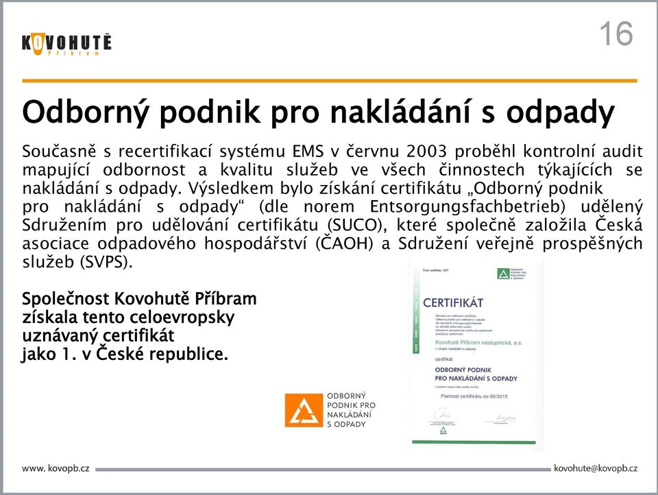 Výsledkem bylo získání certifikátu Odborný podnik pro nakládání s odpady (dle norem Entsorgungsfachbetrieb) udělený Sdružením pro udělování