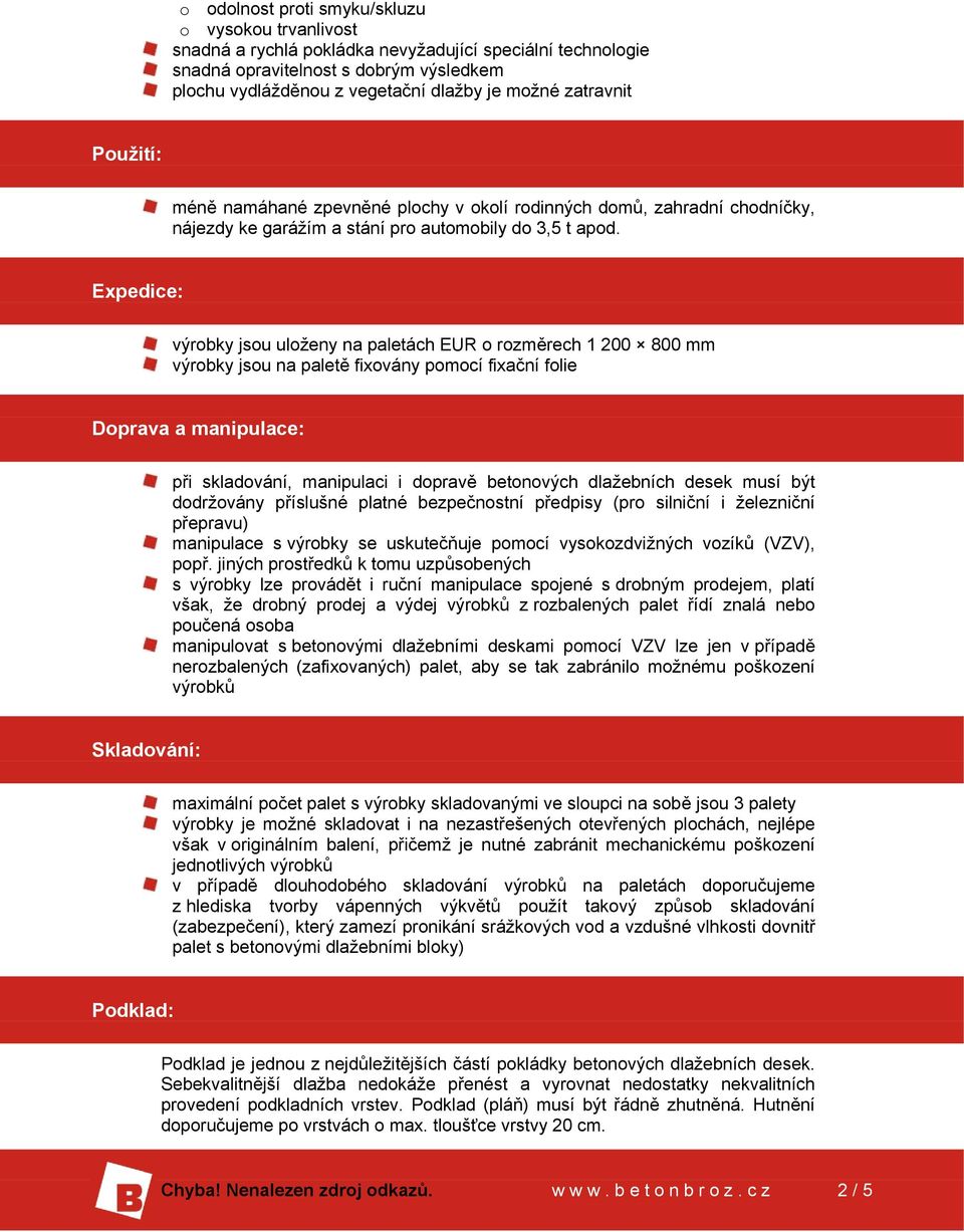 Expedice: výrobky jsou uloženy na paletách EUR o rozměrech 1 200 800 mm výrobky jsou na paletě fixovány pomocí fixační folie Doprava a manipulace: při skladování, manipulaci i dopravě betonových