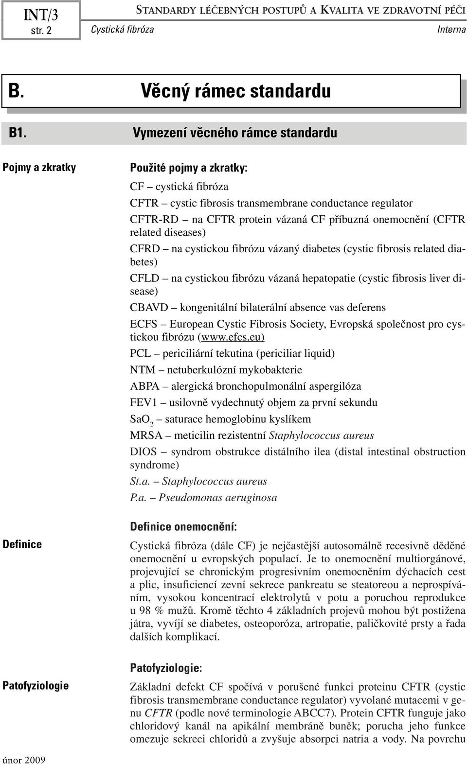 vázaná CF příbuzná onemocnění (CFTR related diseases) CFRD na cystickou fibrózu vázaný diabetes (cystic fibrosis related diabetes) CFLD na cystickou fibrózu vázaná hepatopatie (cystic fibrosis liver