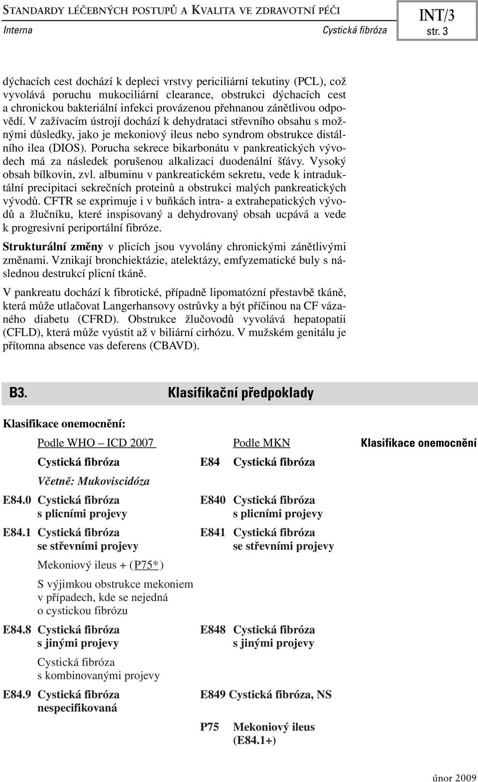 zánětlivou odpovědí. V zažívacím ústrojí dochází k dehydrataci střevního obsahu s možnými důsledky, jako je mekoniový ileus nebo syndrom obstrukce distálního ilea (DIOS).