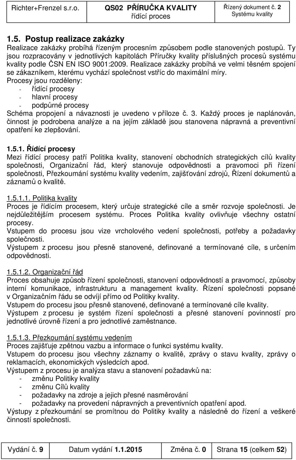 Realizace zakázky probíhá ve velmi těsném spojení se zákazníkem, kterému vychází společnost vstříc do maximální míry.
