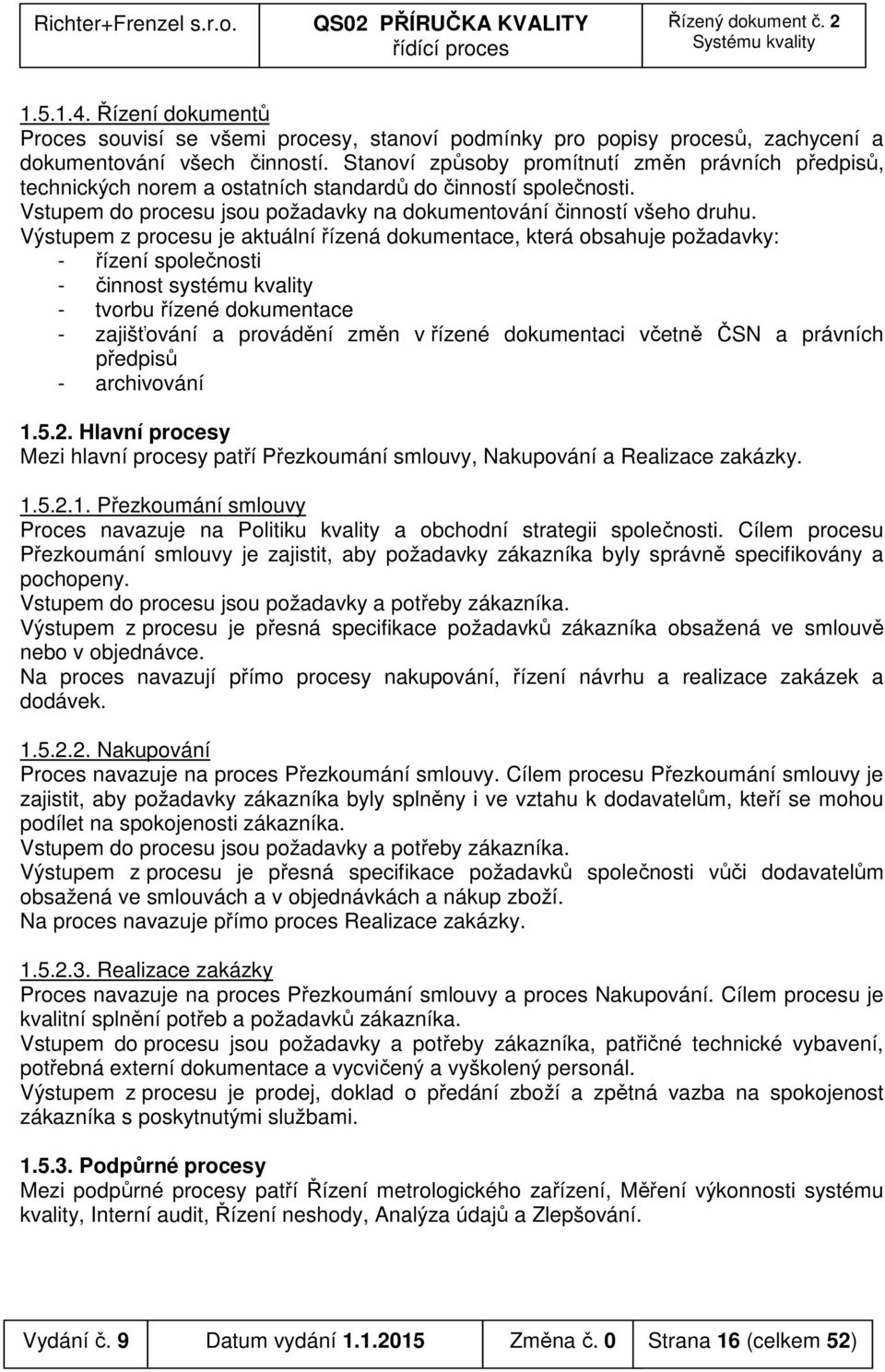 Výstupem z procesu je aktuální řízená dokumentace, která obsahuje požadavky: - řízení společnosti - činnost systému kvality - tvorbu řízené dokumentace - zajišťování a provádění změn v řízené