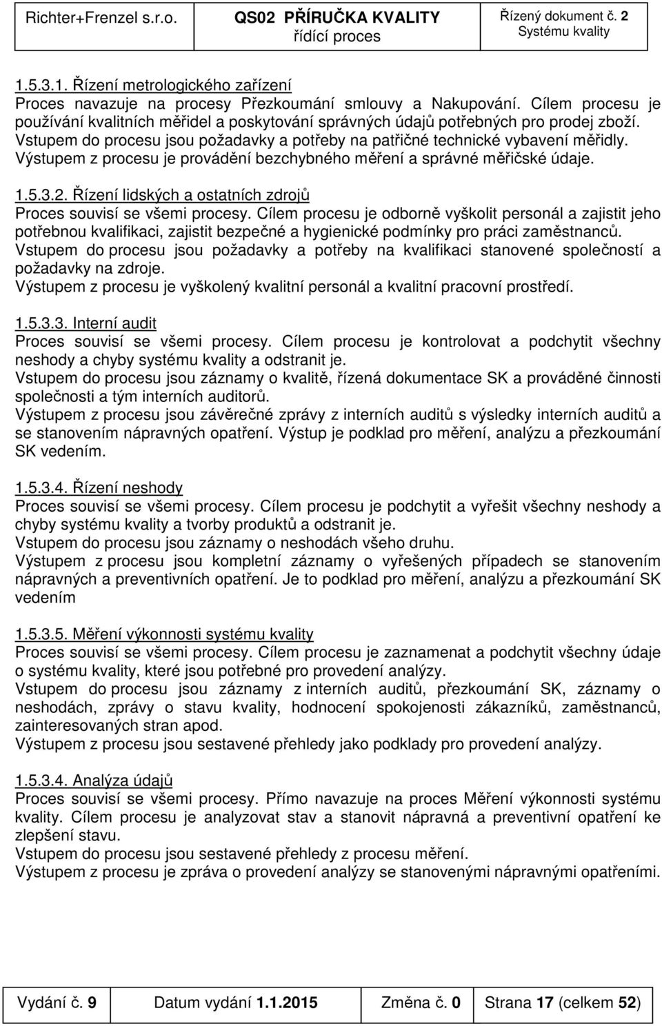 Výstupem z procesu je provádění bezchybného měření a správné měřičské údaje. 1.5.3.2. Řízení lidských a ostatních zdrojů Proces souvisí se všemi procesy.