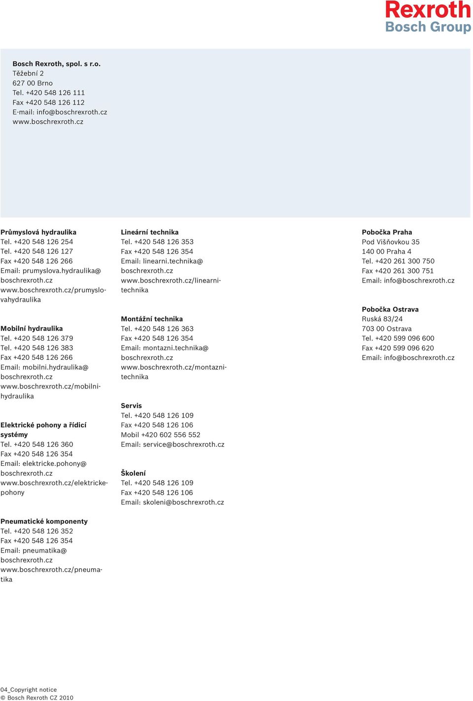 +420548126383 Fax+420548126266 Email:mobilni.hydraulika@ boschrexroth.cz www.boschrexroth.cz/mobilnihydraulika Elektrické pohony a řídicí systémy Tel.+420548126360 Fax+420548126354 Email:elektricke.
