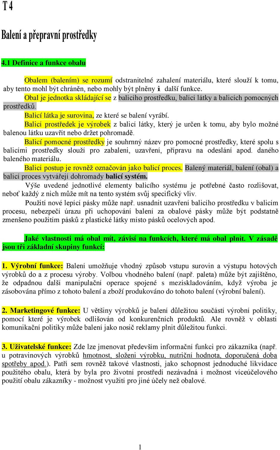 Obal je jednotka skládající se z balicího prostředku, balící látky a balicích pomocných prostředků. Balicí látka je surovina, ze které se balení vyrábí.