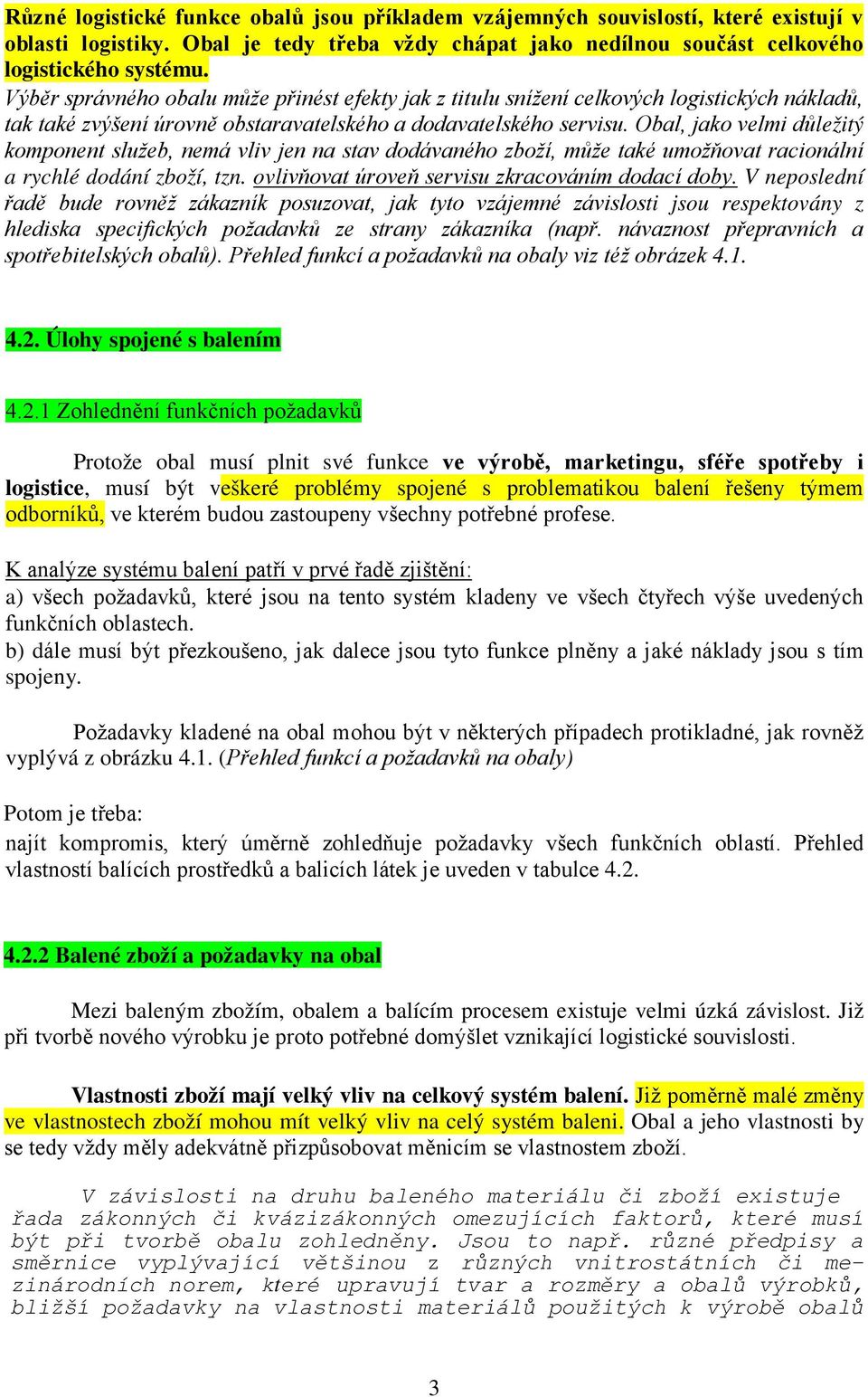 Obal, jako velmi důležitý komponent služeb, nemá vliv jen na stav dodávaného zboží, může také umožňovat racionální a rychlé dodání zboží, tzn. ovlivňovat úroveň servisu zkracováním dodací doby.