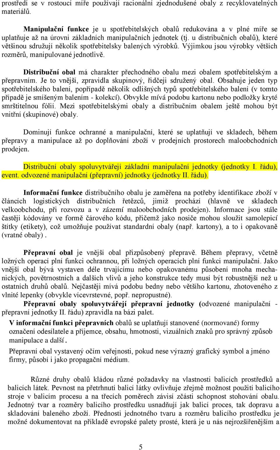 u distribučních obalů), které většinou sdružují několik spotřebitelsky balených výrobků. Výjimkou jsou výrobky větších rozměrů, manipulované jednotlivě.