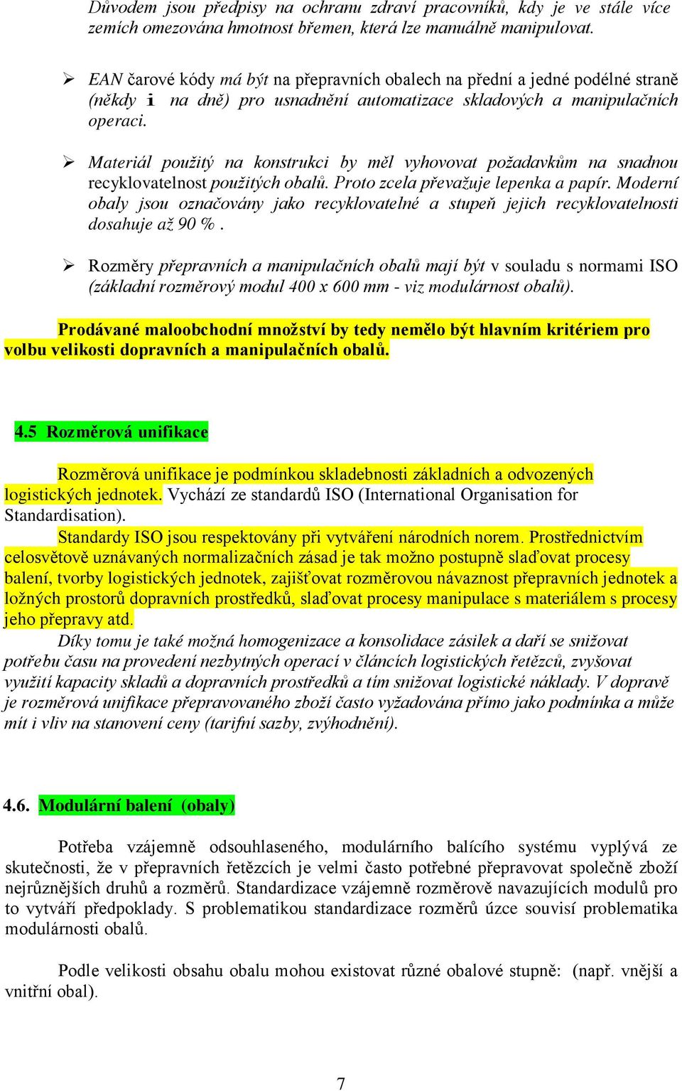 Materiál použitý na konstrukci by měl vyhovovat požadavkům na snadnou recyklovatelnost použitých obalů. Proto zcela převažuje lepenka a papír.