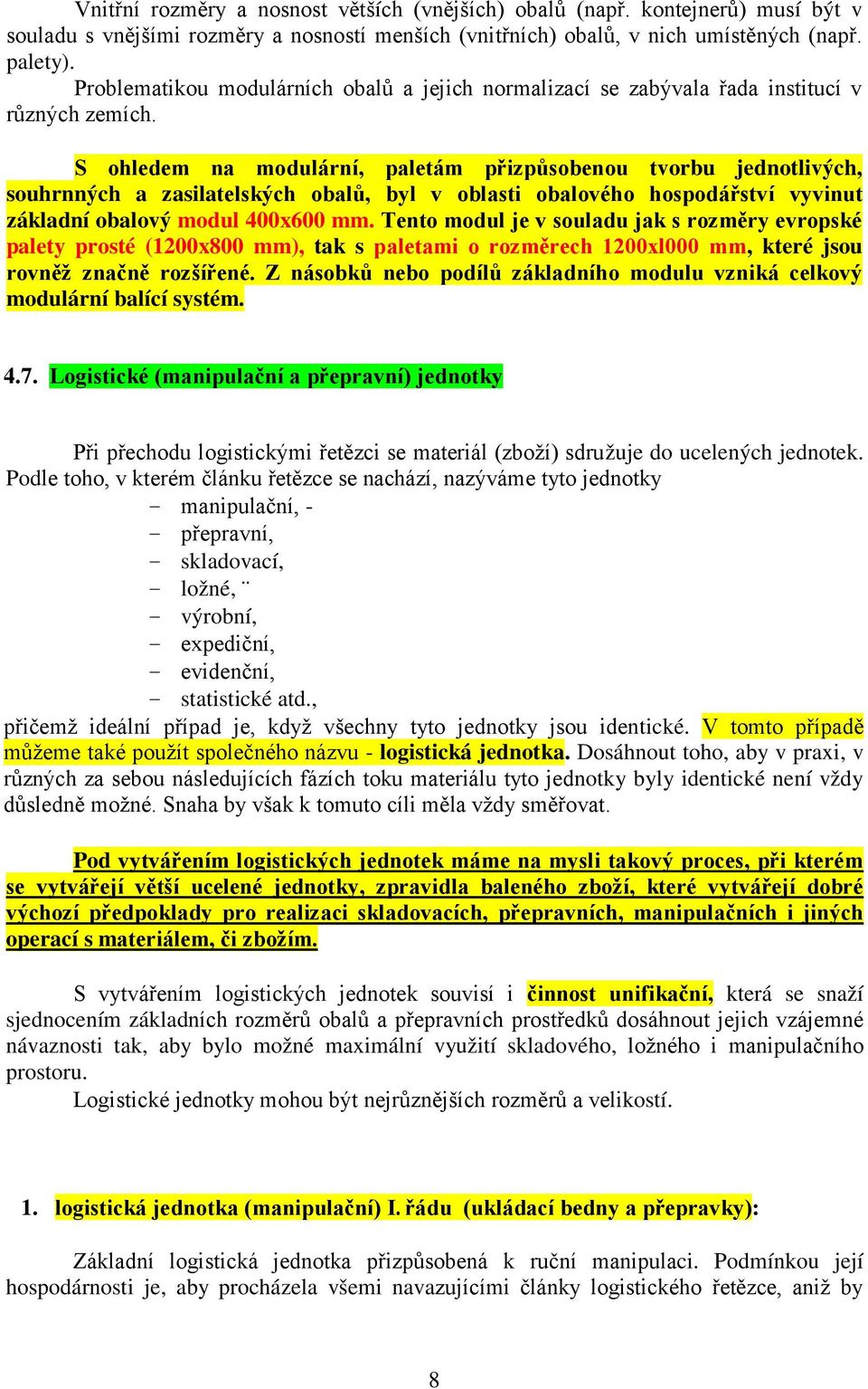 S ohledem na modulární, paletám přizpůsobenou tvorbu jednotlivých, souhrnných a zasilatelských obalů, byl v oblasti obalového hospodářství vyvinut základní obalový modul 400x600 mm.