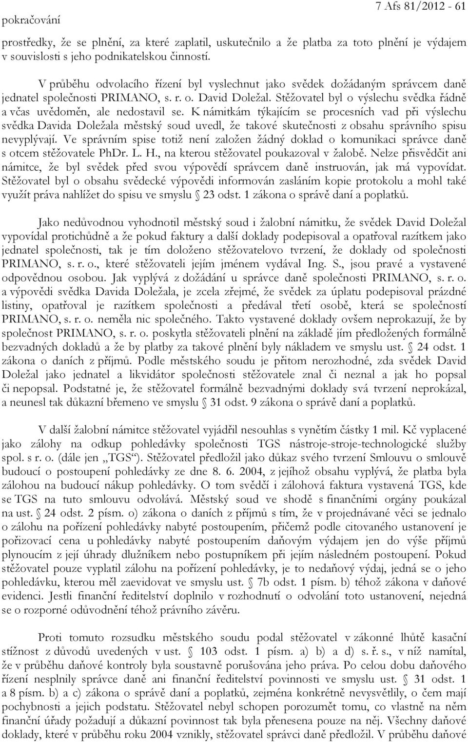 Stěžovatel byl o výslechu svědka řádně a včas uvědoměn, ale nedostavil se.