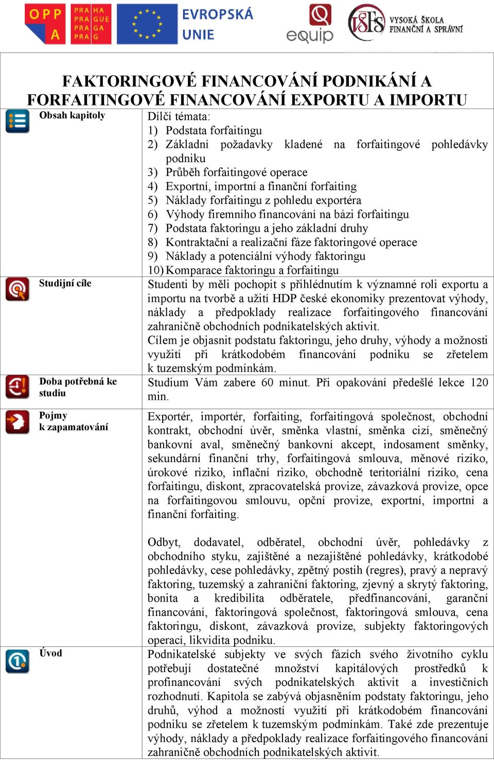 jeho základní druhy 8) Kontraktační a realizační fáze faktoringové operace 9) Náklady a potenciální výhody faktoringu Studijní cíle Doba potřebná ke studiu Pojmy k zapamatování 10) Komparace