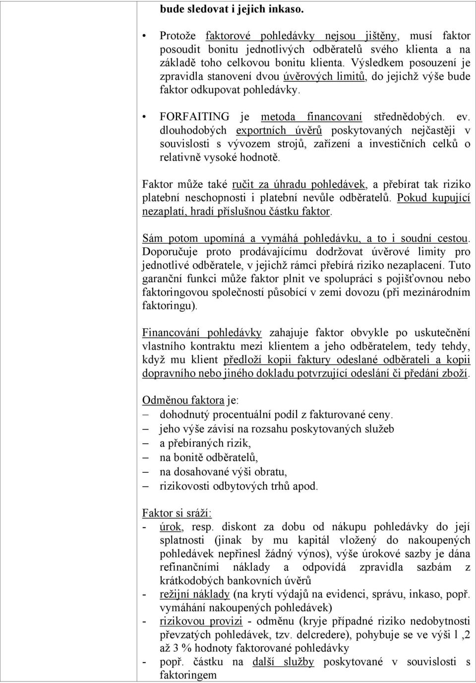 dlouhodobých exportních úvěrů poskytovaných nejčastěji v souvislosti s vývozem strojů, zařízení a investičních celků o relativně vysoké hodnotě.