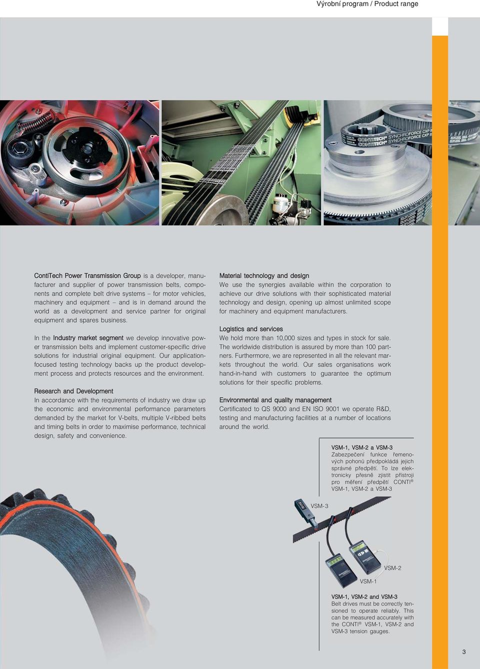 In the Industry market segment we develop innovative pow er transmission belts and implement customer specific drive solutions for industrial original equipment.