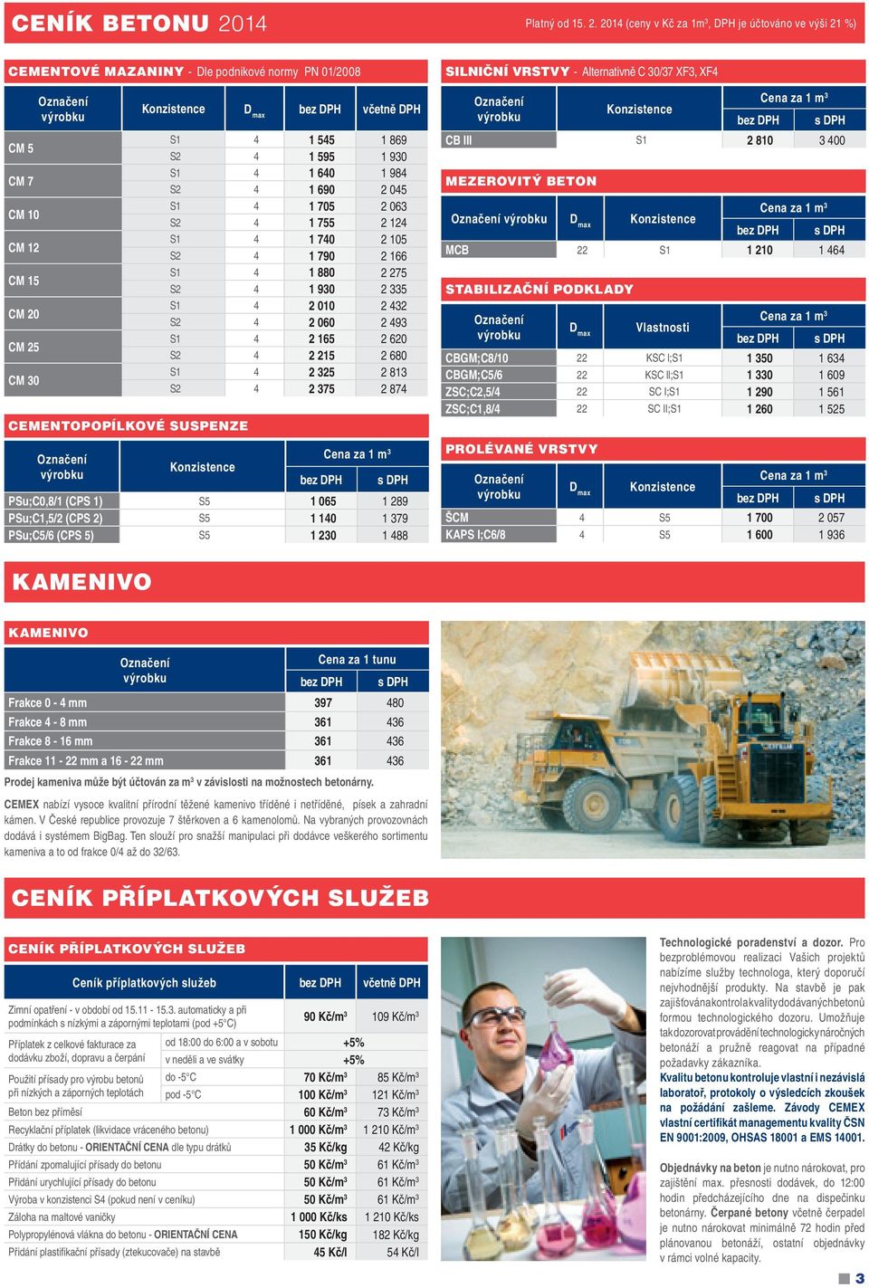 2014 (ceny v Kč za 1m 3, je účtováno ve výši 21 %) Cementové mazaniny - Dle podnikové normy PN 01/2008 CM 5 CM 7 CM 10 CM 12 CM 15 CM 20 CM 25 CM 30 Cementopopílkové suspenze včetně S1 4 1 545 1 869