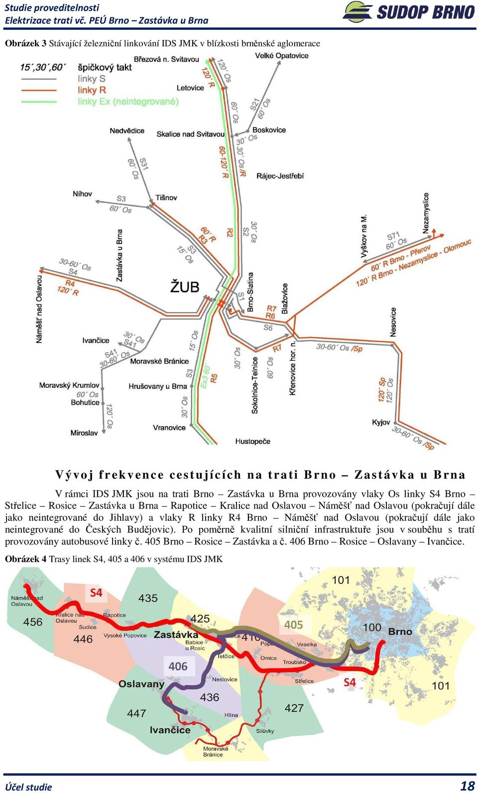 neintegrované do Jihlavy) a vlaky R linky R4 Brno Náměšť nad Oslavou (pokračují dále jako neintegrované do Českých Budějovic).