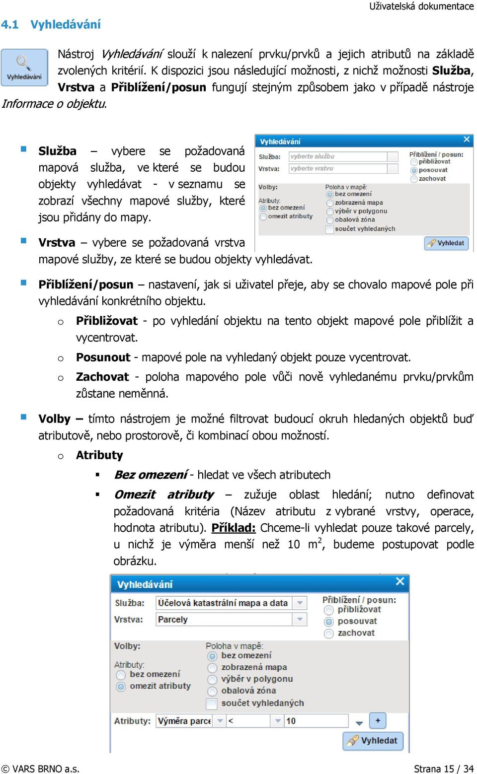 Služba vybere se požadovaná mapová služba, ve které se budou objekty vyhledávat - v seznamu se zobrazí všechny mapové služby, které jsou přidány do mapy.