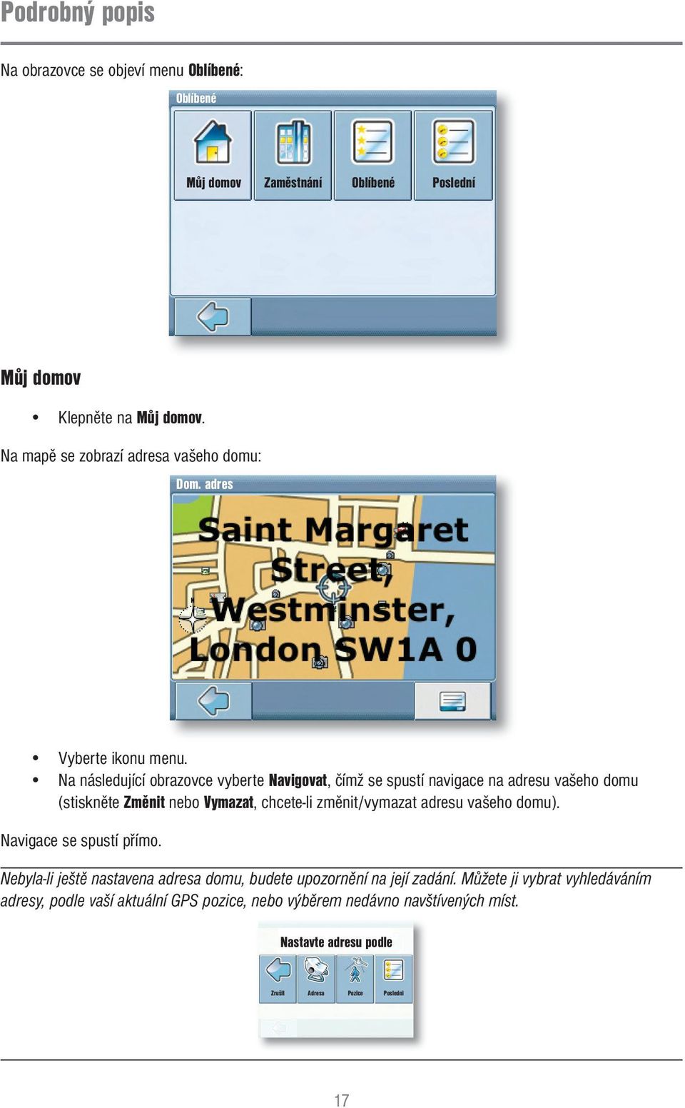 Na následující obrazovce vyberte Navigovat, čímž se spustí navigace na adresu vašeho domu (stiskněte Změnit nebo Vymazat, chcete-li změnit/vymazat adresu