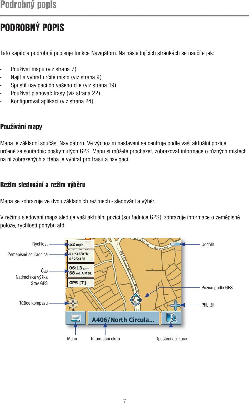 Používání mapy Mapa je základní součást Navigátoru. Ve výchozím nastavení se centruje podle vaší aktuální pozice, určené ze souřadnic poskytnutých GPS.