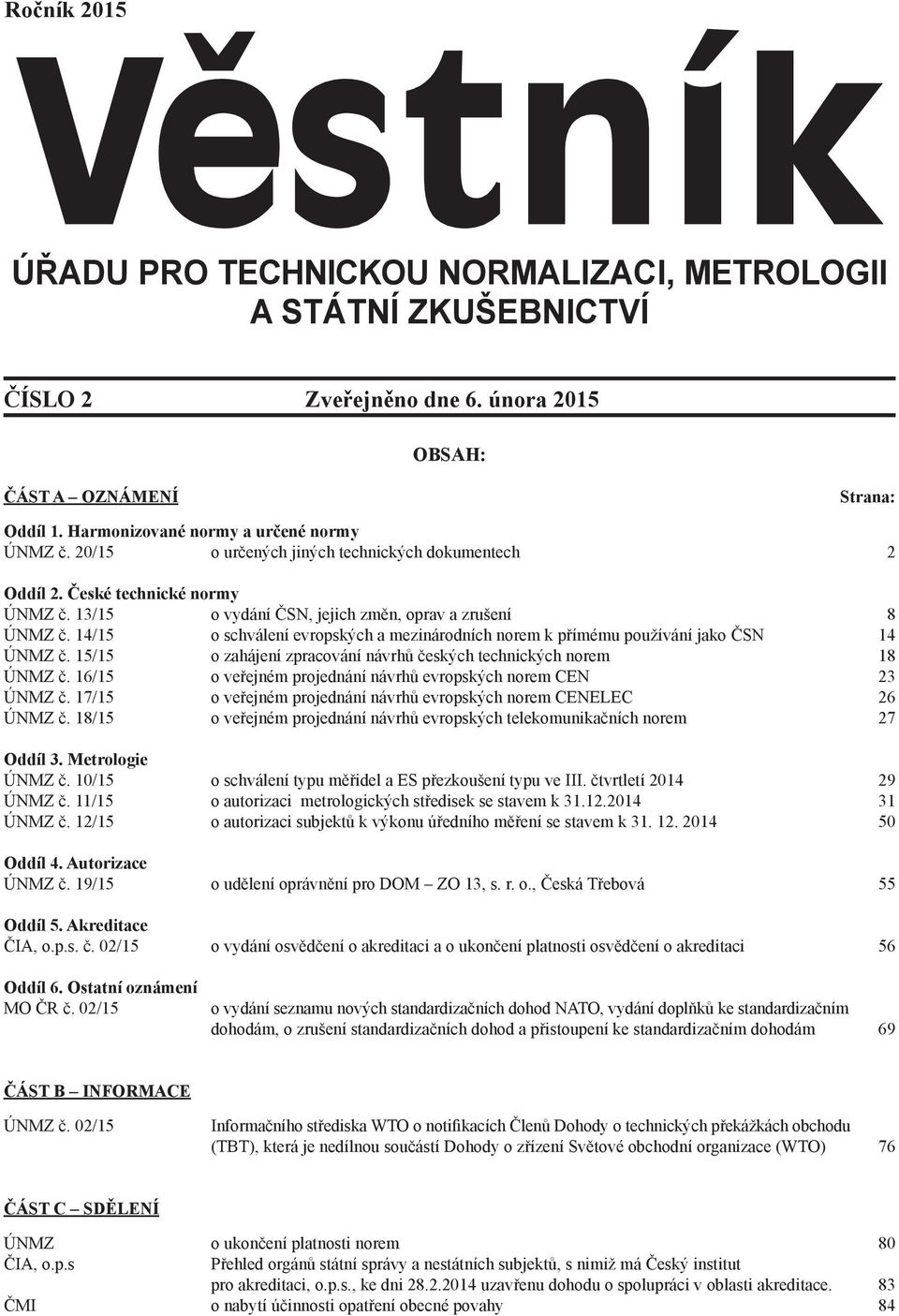 14/15 o schválení evropských a mezinárodních norem k přímému používání jako ČSN 14 ÚNMZ č. 15/15 o zahájení zpracování návrhů českých technických norem 18 ÚNMZ č.