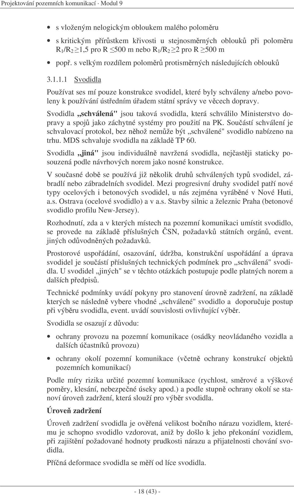 1.1 Svodidla Používat ses mí pouze konstrukce svodidel, které byly schváleny a/nebo povoleny k používání ústedním úadem státní správy ve vcech dopravy.