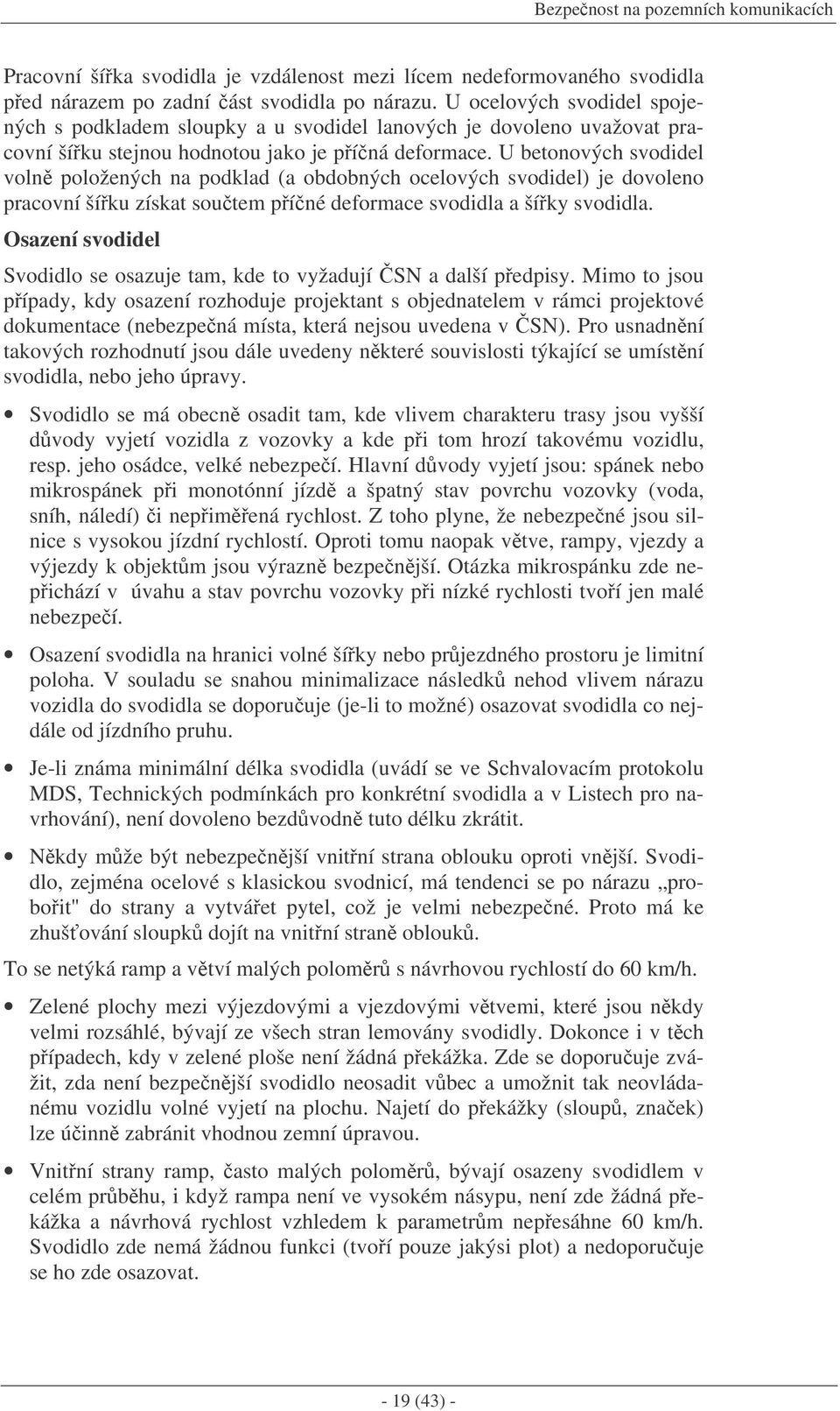 U betonových svodidel voln položených na podklad (a obdobných ocelových svodidel) je dovoleno pracovní šíku získat soutem píné deformace svodidla a šíky svodidla.