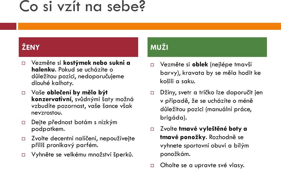 Zvolte decentní nalíčení, nepoužívejte příliš pronikavý parfém. Vyhněte se velkému množství šperků.