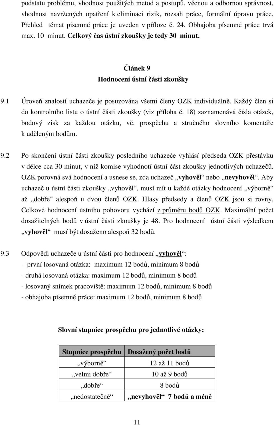 1 Úroveň znalostí uchazeče je posuzována všemi členy OZK individuálně. Každý člen si do kontrolního listu o ústní části zkoušky (viz příloha č.