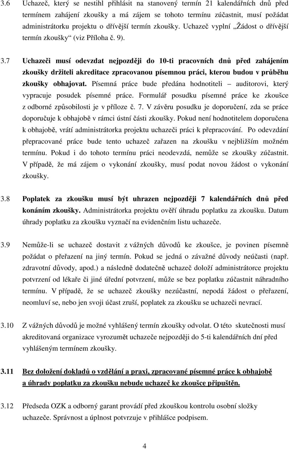 7 Uchazeči musí odevzdat nejpozději do 10-ti pracovních dnů před zahájením zkoušky držiteli akreditace zpracovanou písemnou práci, kterou budou v průběhu zkoušky obhajovat.