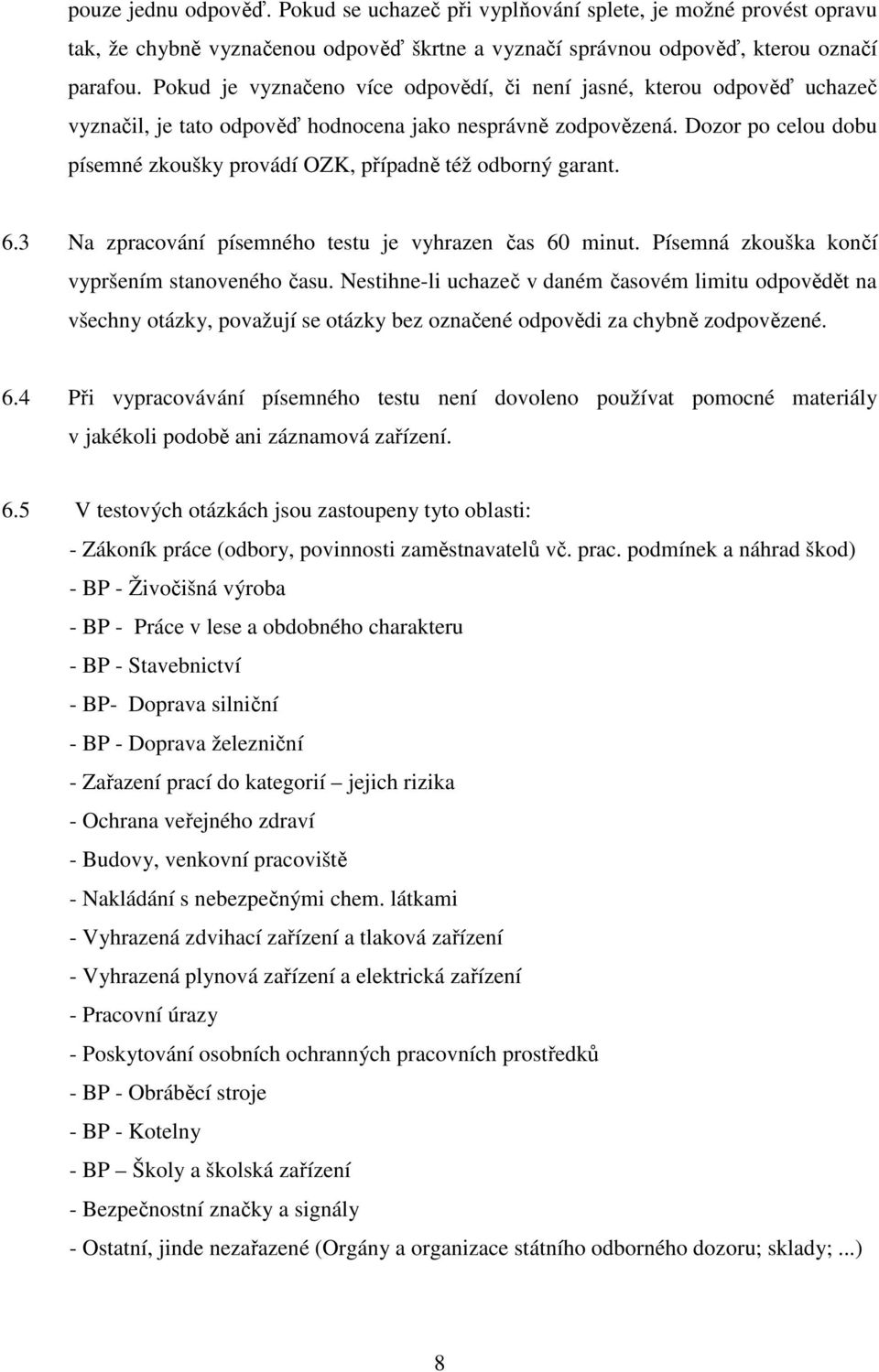 Dozor po celou dobu písemné zkoušky provádí OZK, případně též odborný garant. 6.3 Na zpracování písemného testu je vyhrazen čas 60 minut. Písemná zkouška končí vypršením stanoveného času.