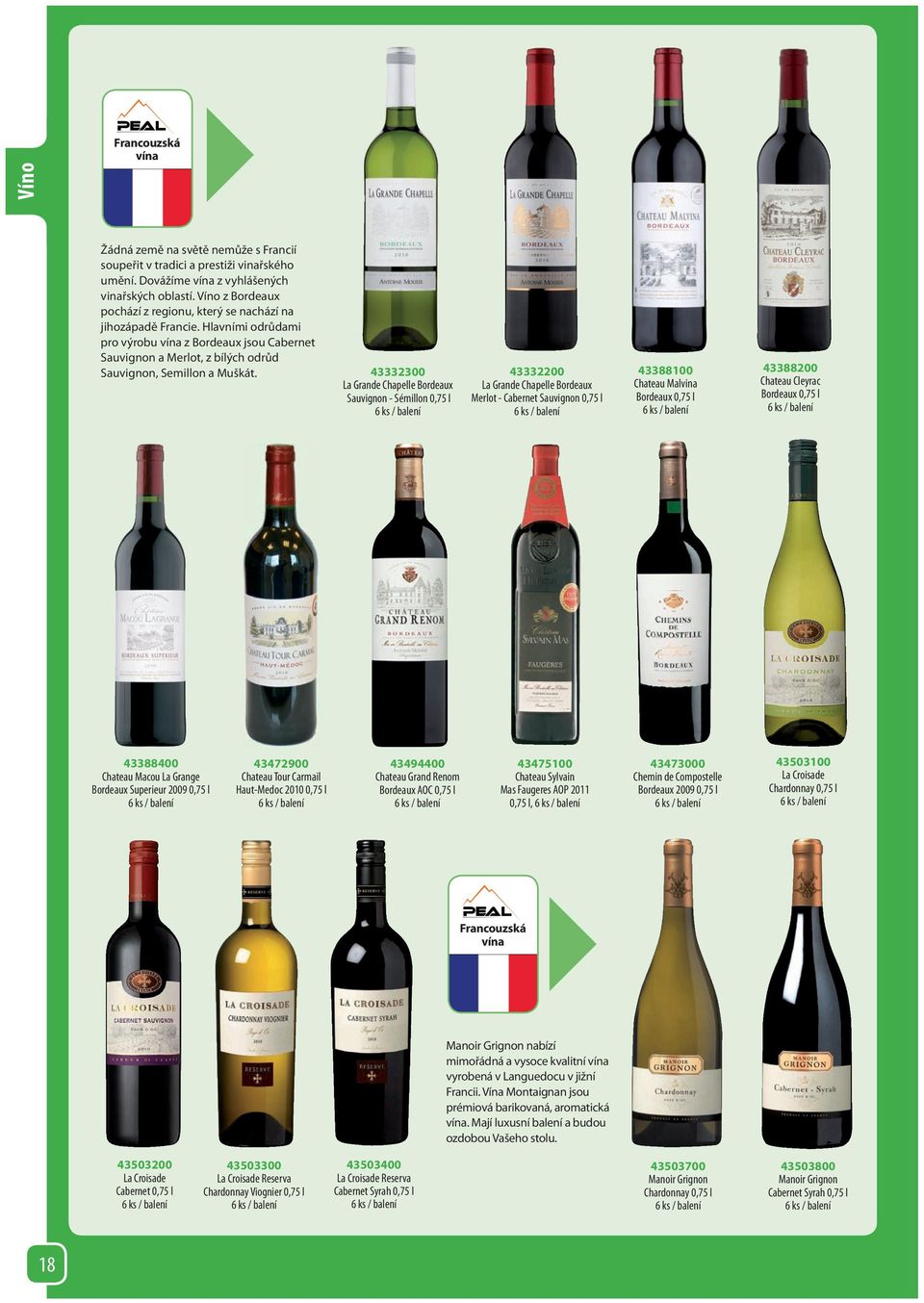 43332300 La Grande Chapelle Bordeaux Sauvignon - Sémillon 43332200 La Grande Chapelle Bordeaux Merlot - Cabernet Sauvignon 43388100 Chateau Malvina Bordeaux 43388200 Chateau Cleyrac Bordeaux 43388400
