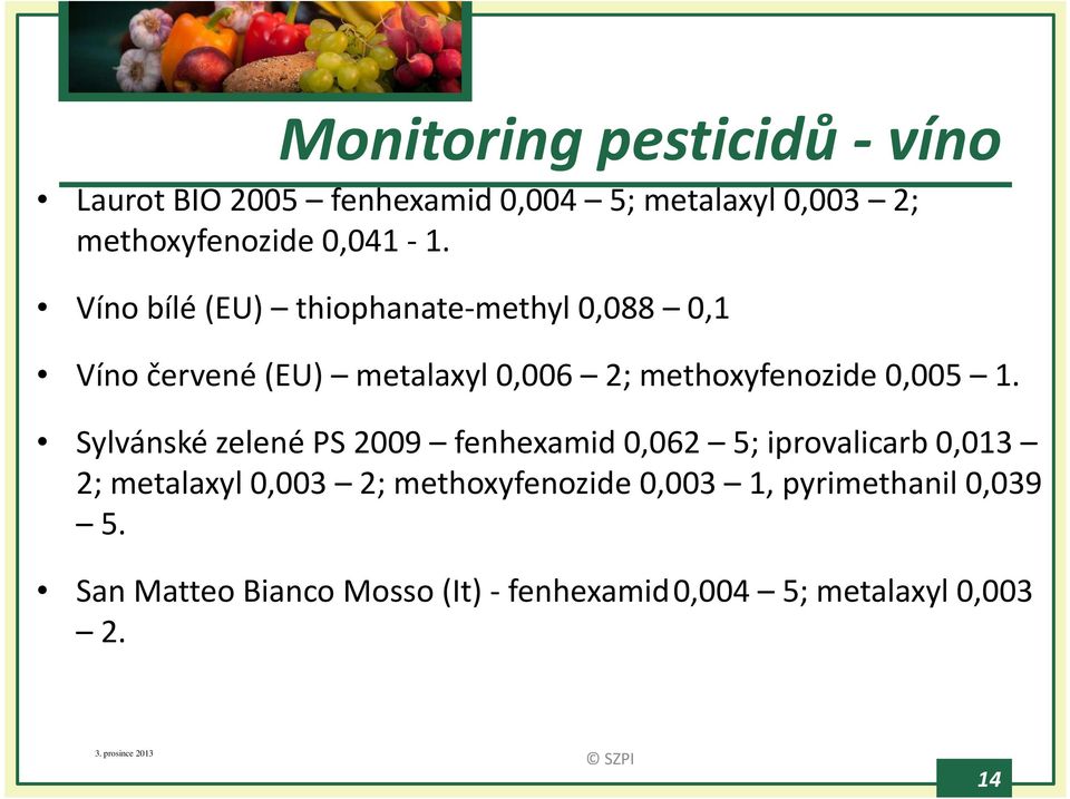 Sylvánské zelené PS 2009 fenhexamid 0,062 5; iprovalicarb 0,013 2; metalaxyl0,003 2; methoxyfenozide0,003