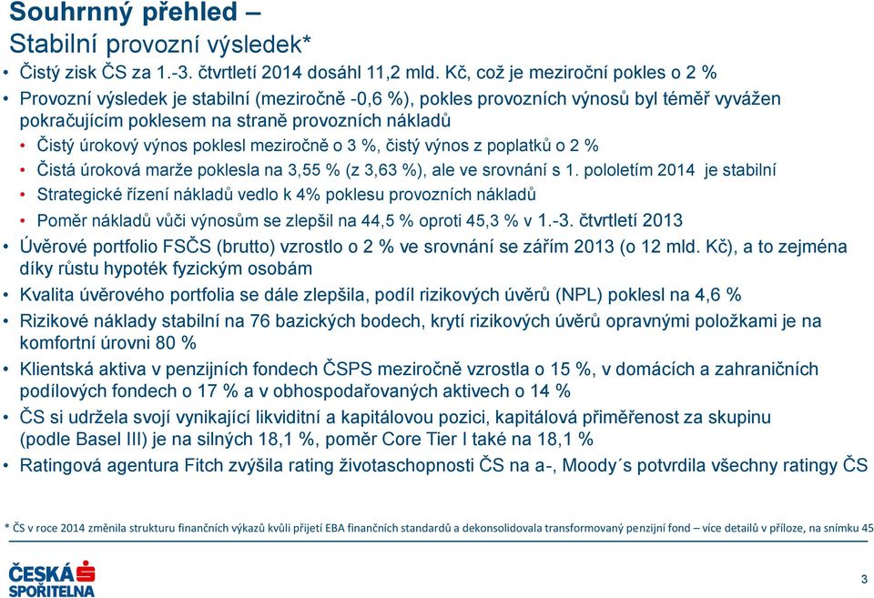 poklesl meziročně o 3 %, čistý výnos z poplatků o 2 % Čistá úroková marže poklesla na 3,55 % (z 3,63 %), ale ve srovnání s 1.