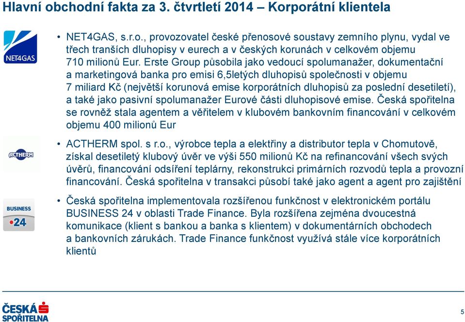 poslední desetiletí), a také jako pasivní spolumanažer Eurové části dluhopisové emise.
