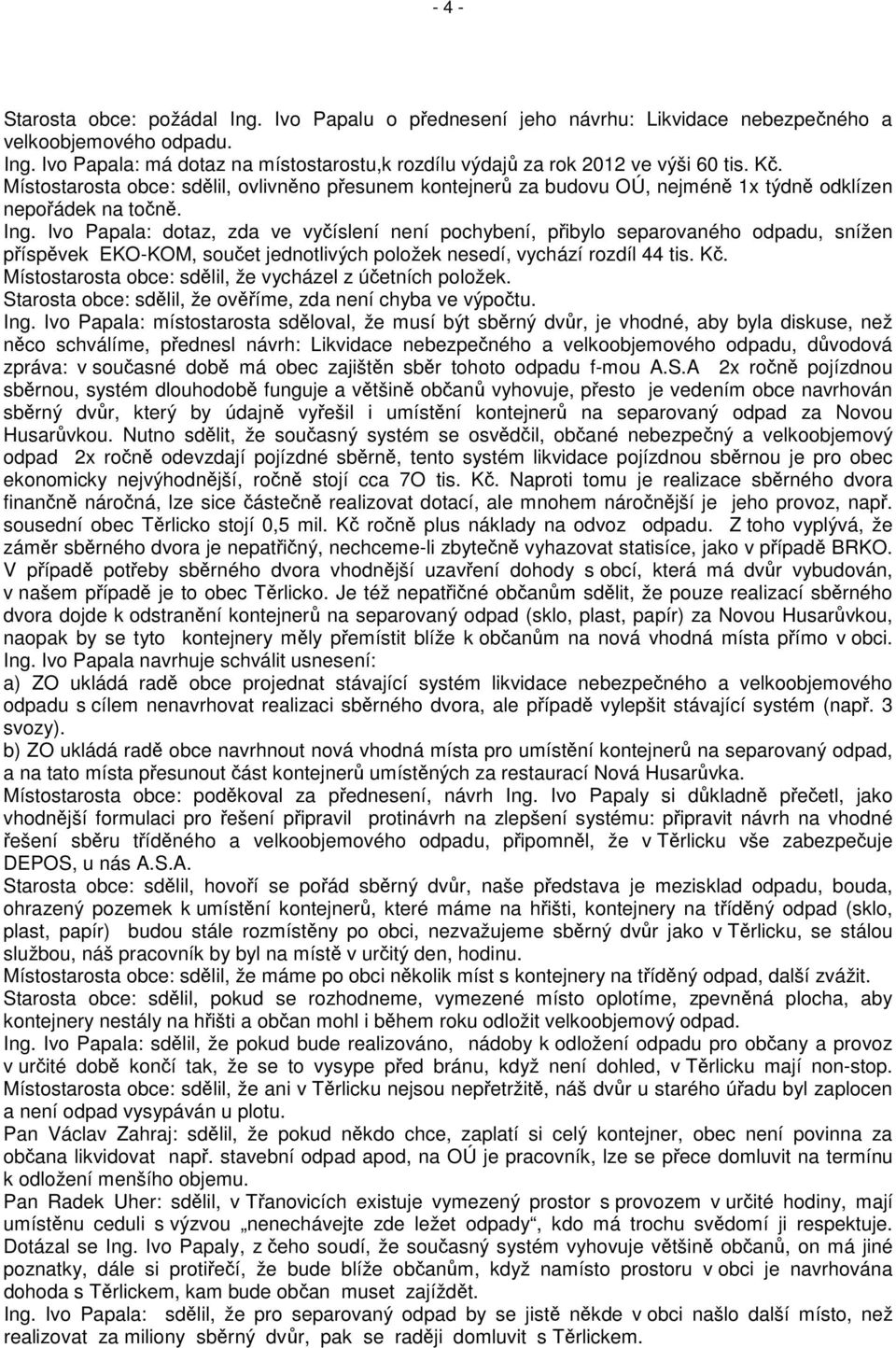 Ivo Papala: dotaz, zda ve vyčíslení není pochybení, přibylo separovaného odpadu, snížen příspěvek EKO-KOM, součet jednotlivých položek nesedí, vychází rozdíl 44 tis. Kč.