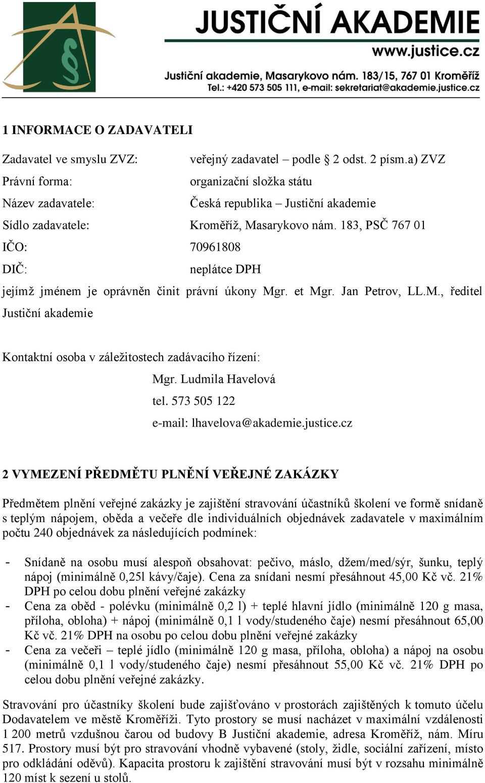 183, PSČ 767 01 IČO: 70961808 DIČ: neplátce DPH jejímž jménem je oprávněn činit právní úkony Mgr. et Mgr. Jan Petrov, LL.M., ředitel Justiční akademie Kontaktní osoba v záležitostech zadávacího řízení: Mgr.