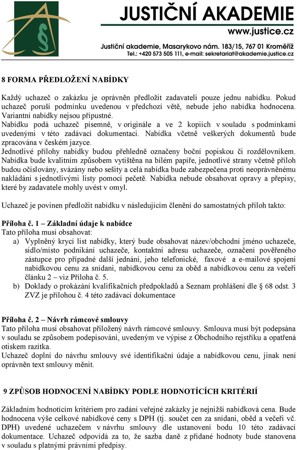 Nabídka včetně veškerých dokumentů bude zpracována v českém jazyce. Jednotlivé přílohy nabídky budou přehledně označeny boční popiskou či rozdělovníkem.