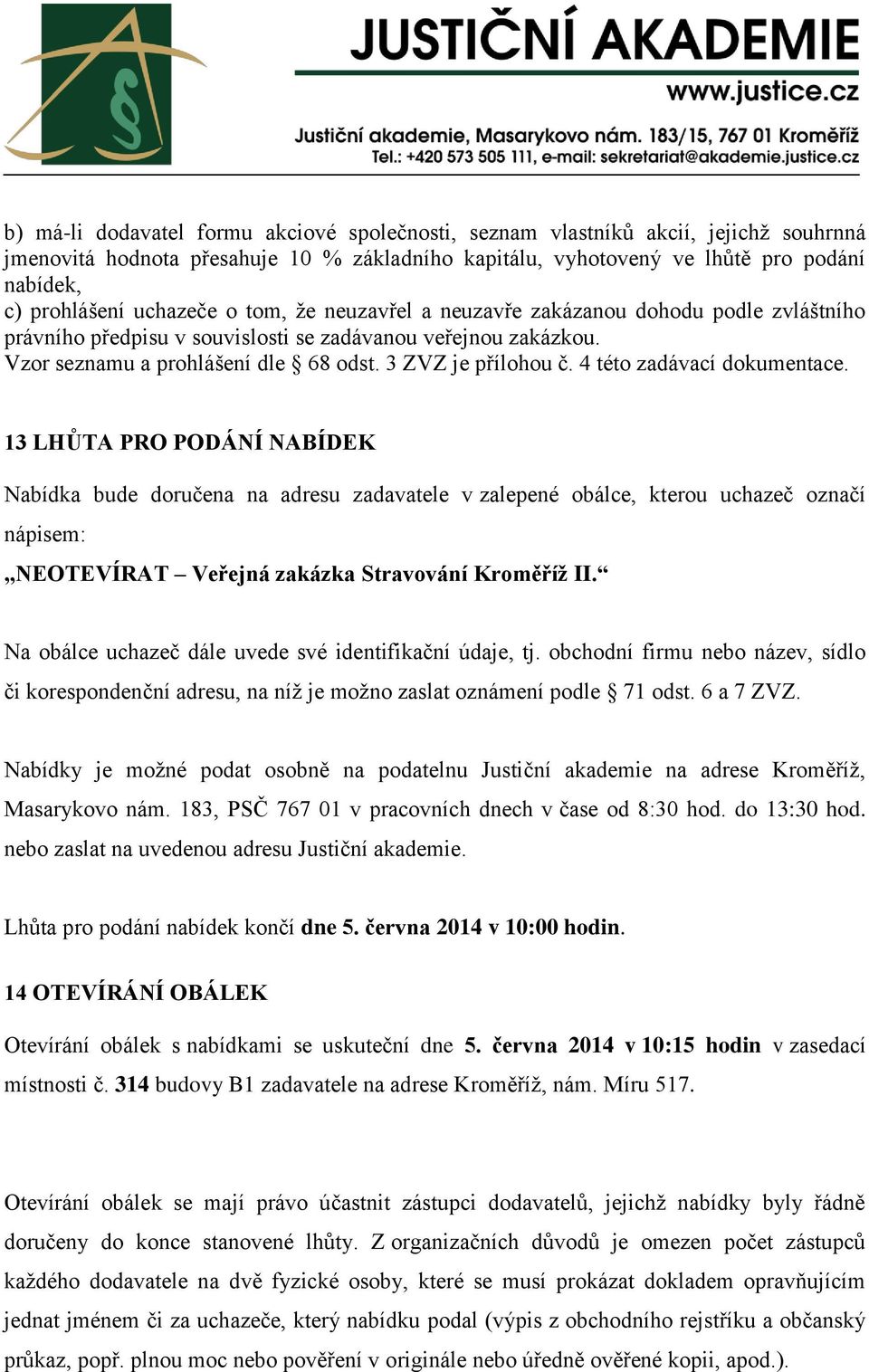 4 této zadávací dokumentace. 13 LHŮTA PRO PODÁNÍ NABÍDEK Nabídka bude doručena na adresu zadavatele v zalepené obálce, kterou uchazeč označí nápisem: NEOTEVÍRAT Veřejná zakázka Stravování Kroměříž II.