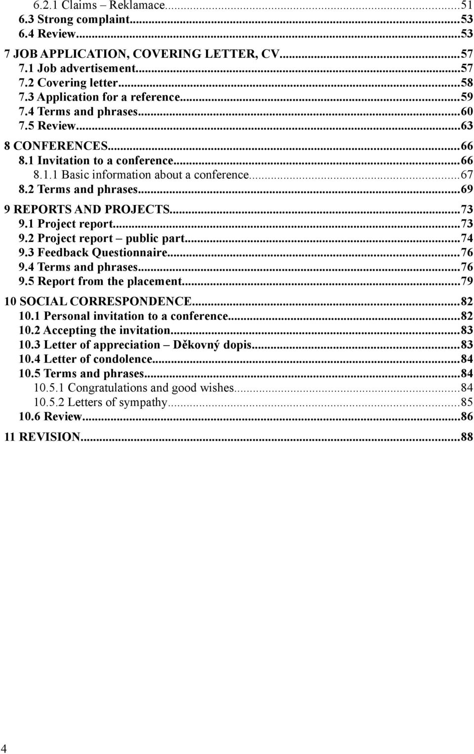 ..73 9.1 Project report...73 9.2 Project report public part...74 9.3 Feedback Questionnaire...76 9.4 Terms and phrases...76 9.5 Report from the placement...79 10 SOCIAL CORRESPONDENCE...82 10.