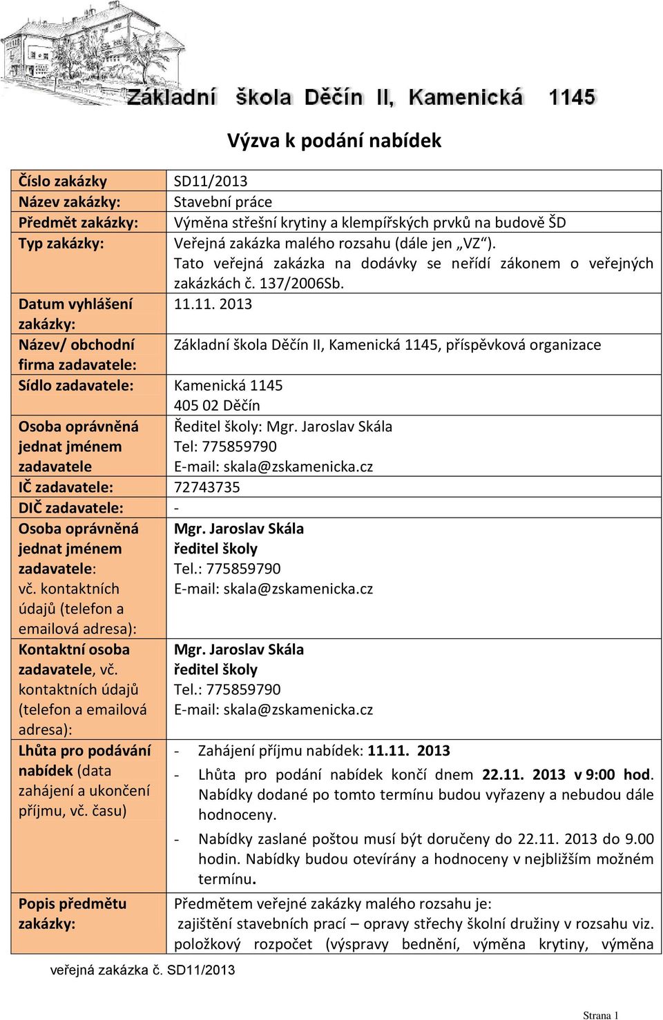 11. 2013 zakázky: Název/ obchodní Základní škola Děčín II, Kamenická 1145, příspěvková organizace firma zadavatele: Sídlo zadavatele: Kamenická 1145 405 02 Děčín Osoba oprávněná Ředitel školy: Mgr.