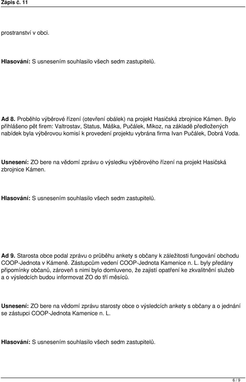 Usnesení: ZO bere na vědomí zprávu o výsledku výběrového řízení na projekt Hasičská zbrojnice Kámen. Ad 9.