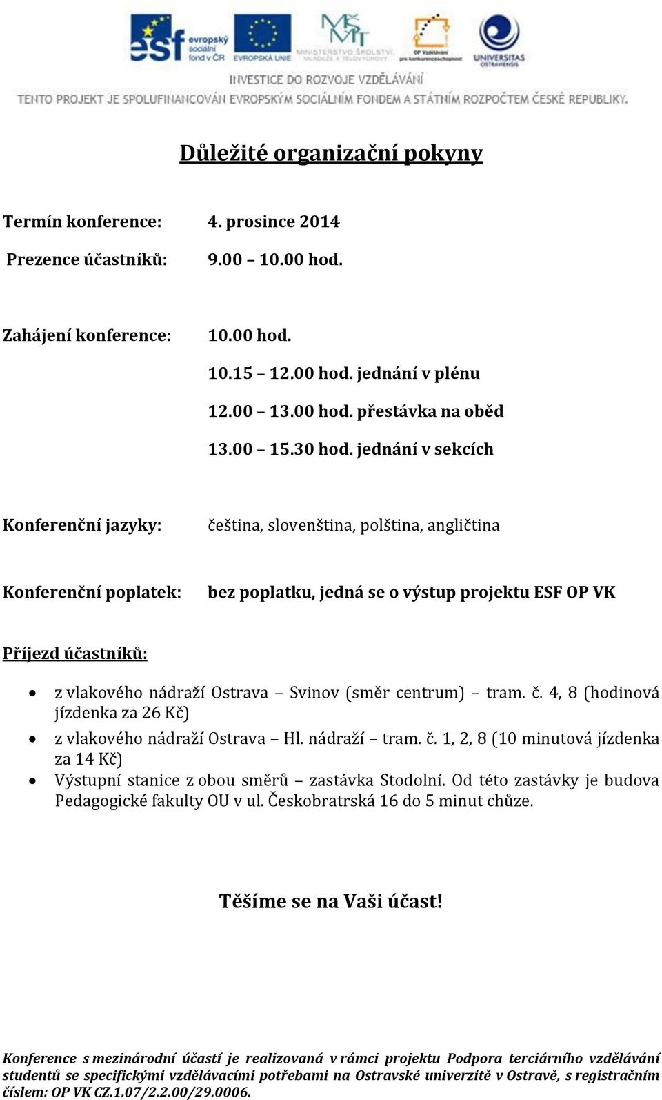 jednání v sekcích Konferenční jazyky: čeština, slovenština, polština, angličtina Konferenční poplatek: bez poplatku, jedná se o výstup projektu ESF OP VK Příjezd účastníků: z