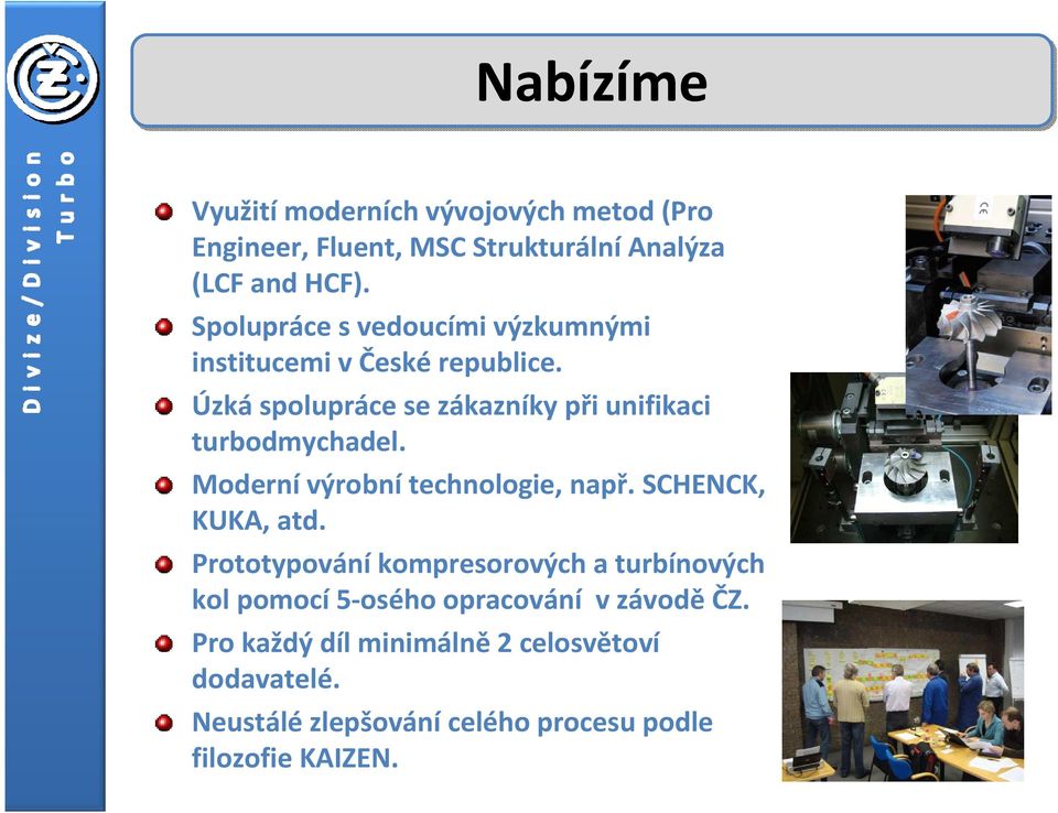 Úzkáspolupráce se zákazníky při unifikaci turbodmychadel. Modernívýrobnítechnologie, např.schenck, KUKA, atd.