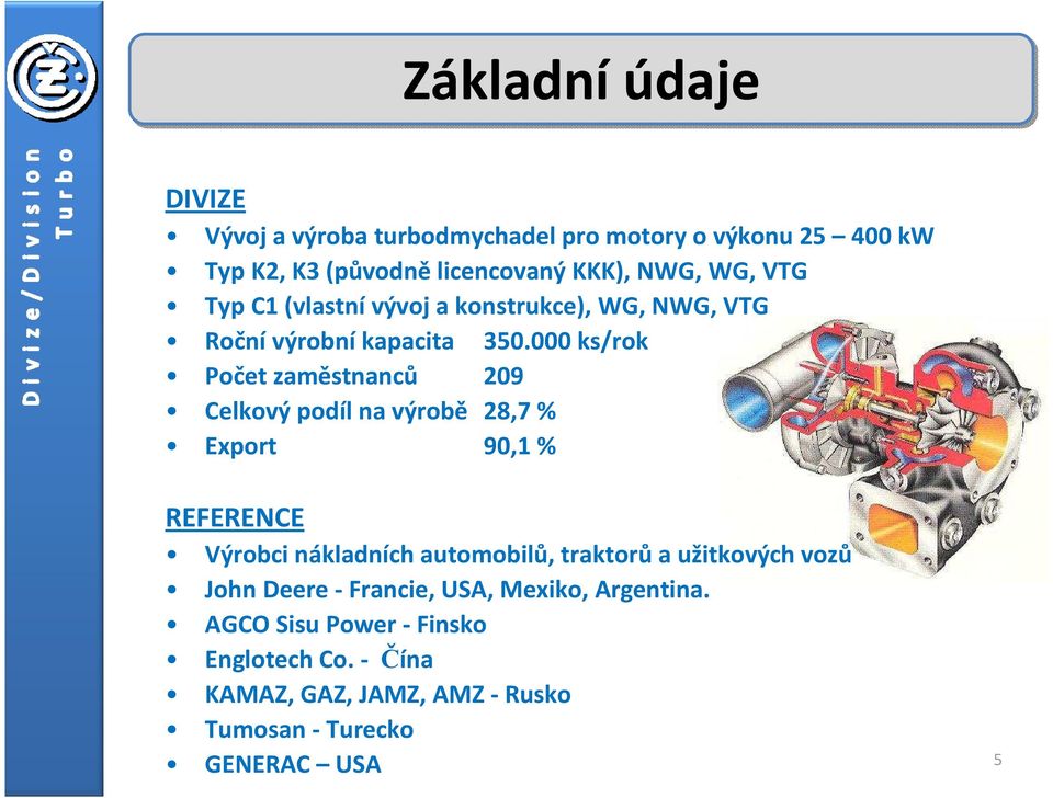 000 ks/rok Počet zaměstnanců 209 Celkový podíl na výrobě 28,7 % Export 90,1% REFERENCE Výrobci nákladních automobilů,