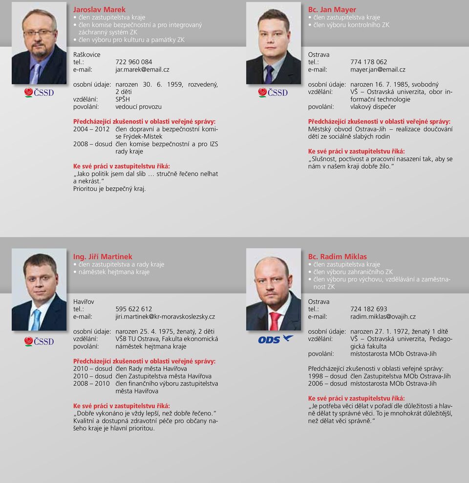 dal slib stručně řečeno nelhat a nekrást. Prioritou je bezpečný kraj. Bc. Jan Mayer člen výboru kontrolního ZK tel.: 77