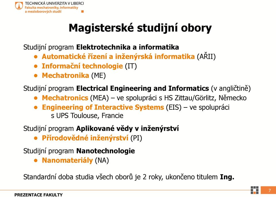 Zittau/Görlitz, Německo Engineering of Interactive Systems (EIS) ve spolupráci s UPS Toulouse, Francie Studijní program Aplikované vědy v