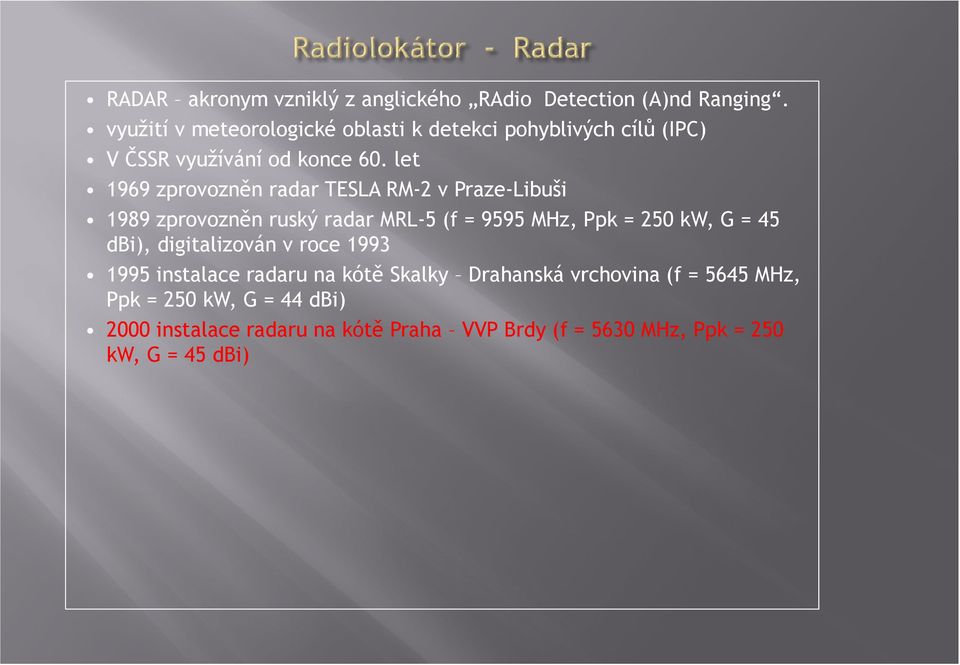 let 1969 zprovozněn radar TESLA RM-2 v Praze-Libuši 1989 zprovozněn ruský radar MRL-5 (f = 9595 MHz, Ppk = 250 kw, G = 45