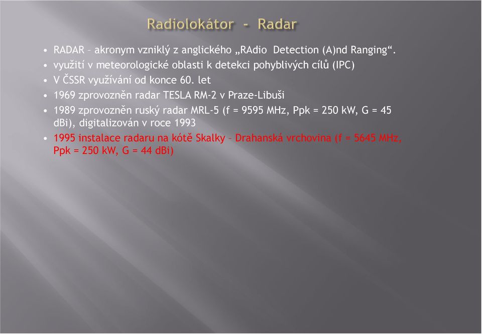 let 1969 zprovozněn radar TESLA RM-2 v Praze-Libuši 1989 zprovozněn ruský radar MRL-5 (f = 9595 MHz,