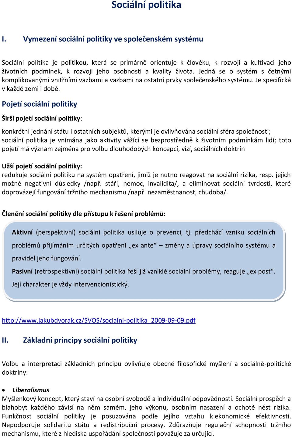 kvality života. Jedná se o systém s četnými komplikovanými vnitřními vazbami a vazbami na ostatní prvky společenského systému. Je specifická v každé zemi i době.