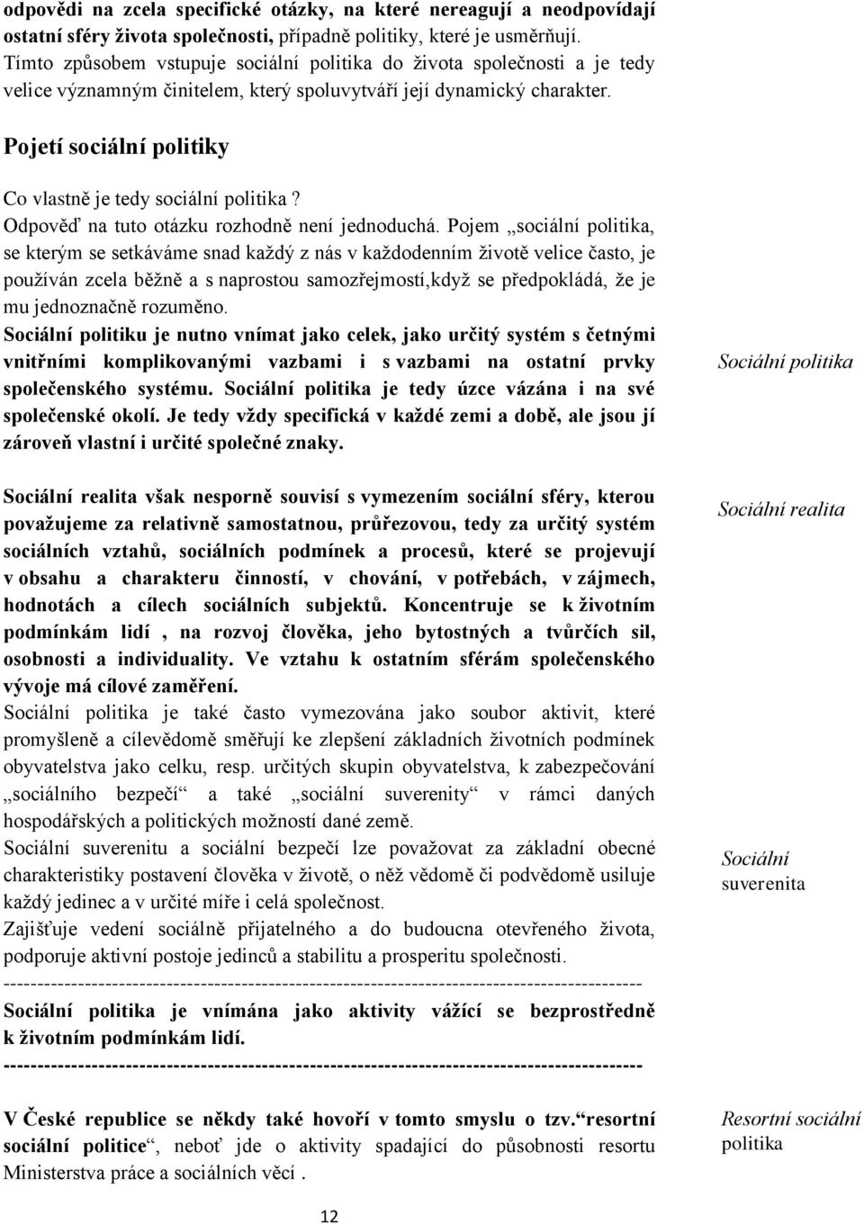 Pojetí sociální politiky Co vlastně je tedy sociální politika? Odpověď na tuto otázku rozhodně není jednoduchá.