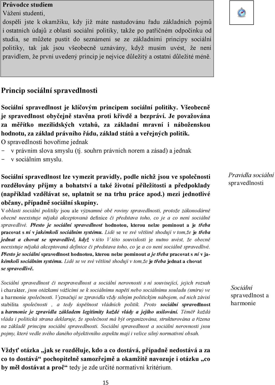 důležité méně. Princip sociální spravedlnosti Sociální spravedlnost je klíčovým principem sociální politiky. Všeobecně je spravedlnost obyčejně stavěna proti křivdě a bezpráví.